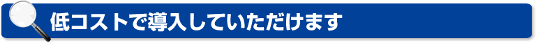 低コストで導入していただけます